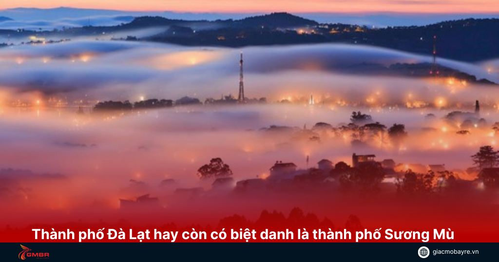 Thành phố Đà Lạt hay còn được gọi là thành phố Sương Mù