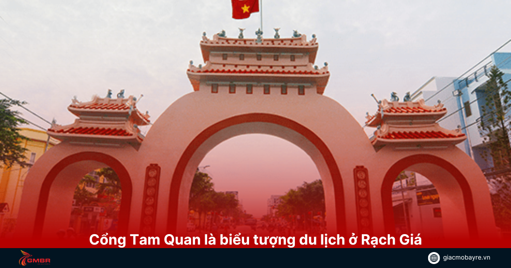 Cổng Tam Quan là biểu ượng du lịch ở Rạch Giá