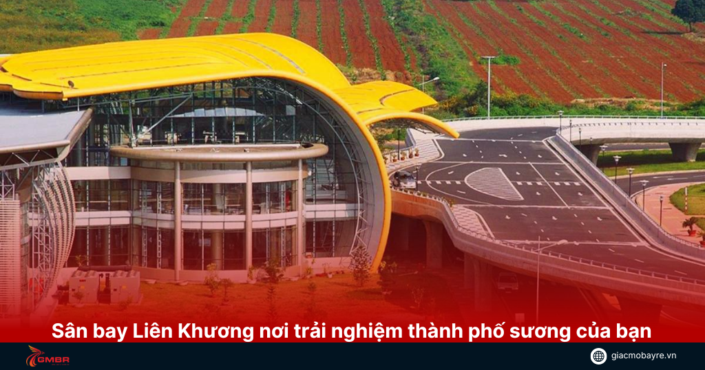 Sân bay Liên Khương nơi trải nghiệm thành phố sương mù của bạn