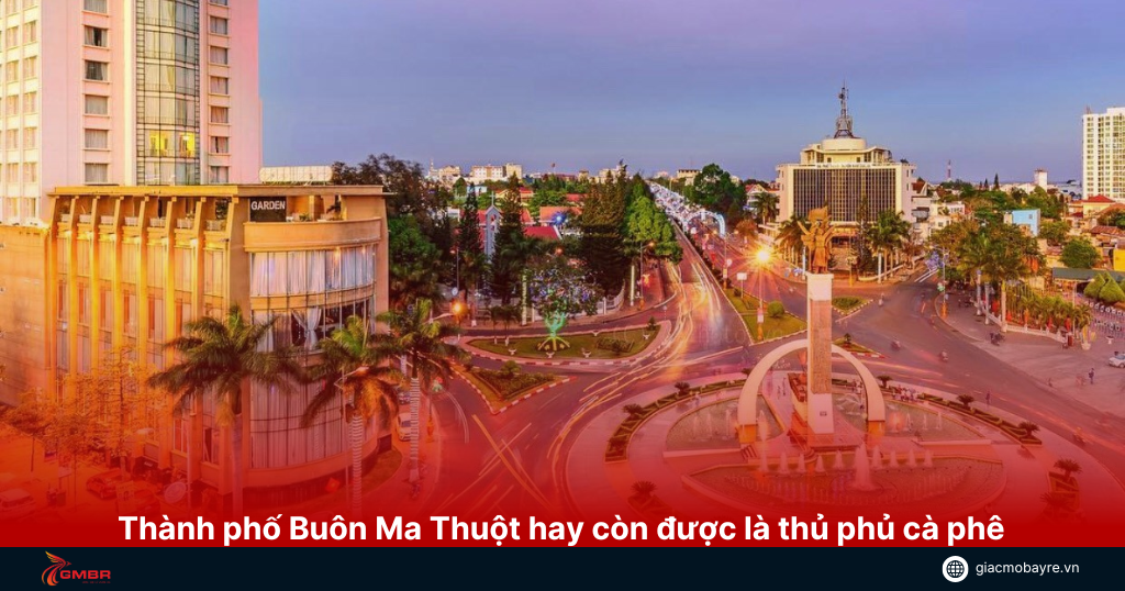 Thành phố Buôn Ma Thuột hay còn gọi là thủ phủ cà phê