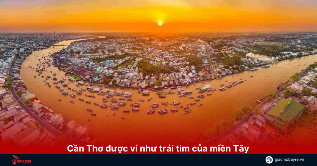 Cần Thơ được ví như trái tim của miền Tây