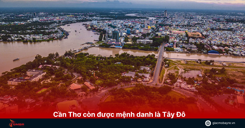 Cần Thơ còn được mệnh danh là Tây Đô