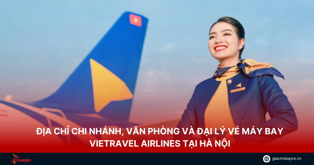 Địa chỉ chi nhánh, văn phòng và đại lý vé máy bay Vietravel tại Hà Nội