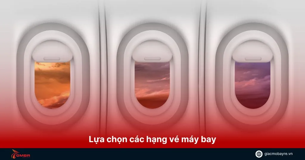 Lựa chọn các hạng vé máy bay phù hợp