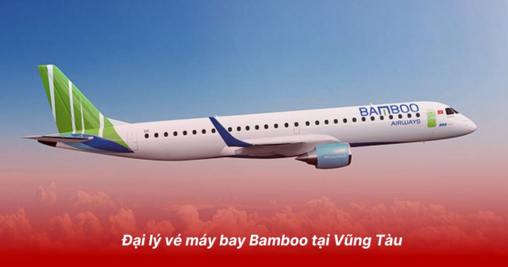 Đại lý & Phòng vé máy bay uy tín tại Vũng Tàu của Vietjet, Bamboo, Vietnam Airlines 4 Đại lý vé máy bay Bamboo Airways tại Vũng Tàu