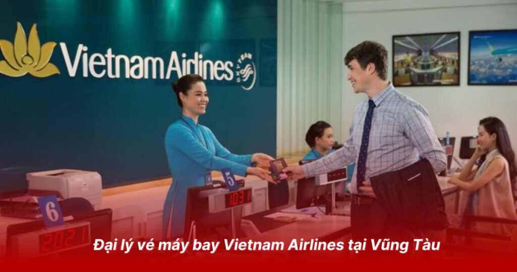 Đại lý & Phòng vé máy bay uy tín tại Vũng Tàu của Vietjet, Bamboo, Vietnam Airlines 2 Đại lý vé máy bay Vietnam Airlines tại Vũng Tàu