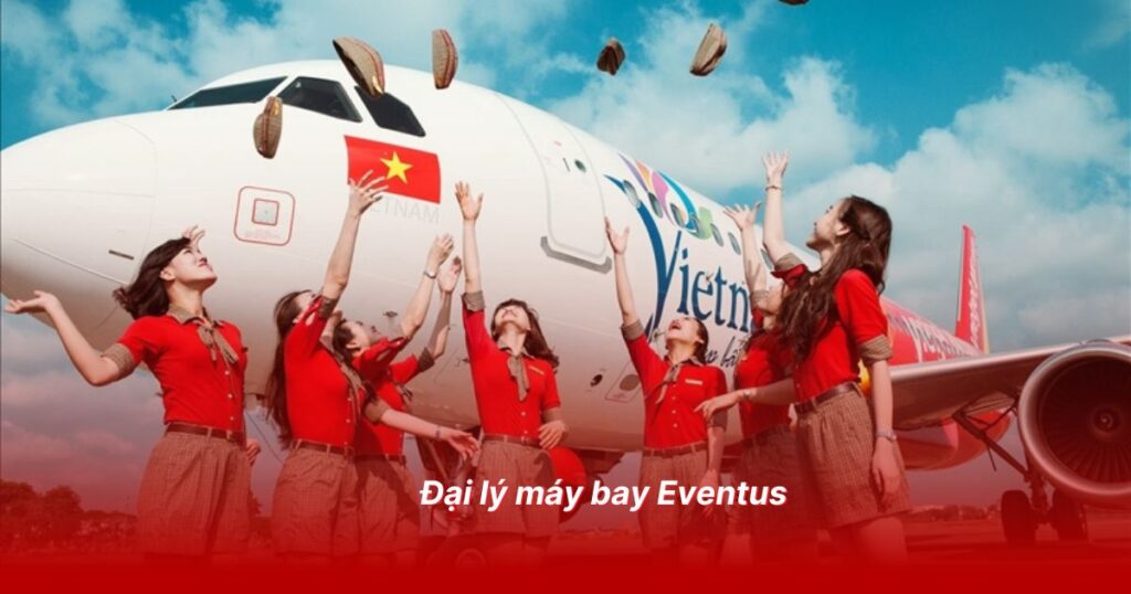 Đại lý vé máy bay uy tín tại quận Bắc Từ Liêm 5 Đại lý máy bay Eventus