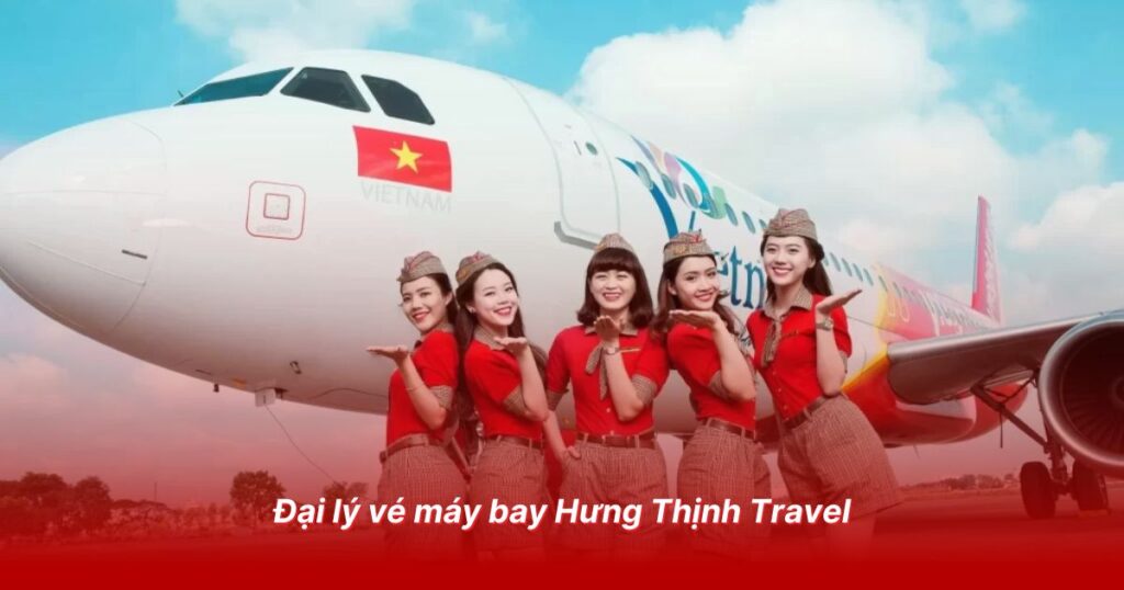Đại lý vé máy bay uy tín tại Vĩnh Long 5 Đại lý vé máy bay Hưng Thịnh Travel