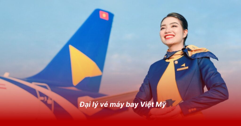 Đại lý vé máy bay uy tín tại Tiền Giang 5 Đại lý vé máy bay Việt Mỹ