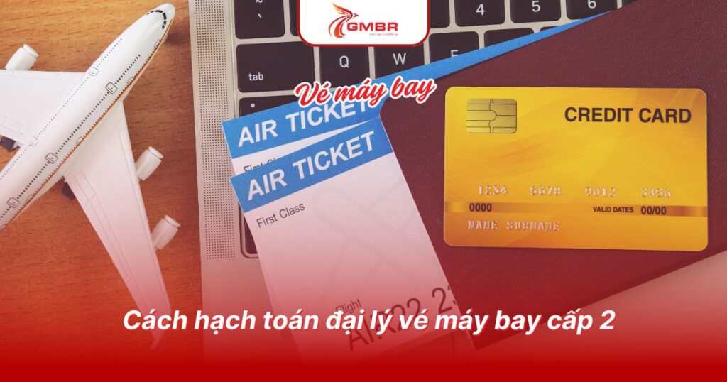 Cách hạch toán đại lý vé máy bay cấp 2