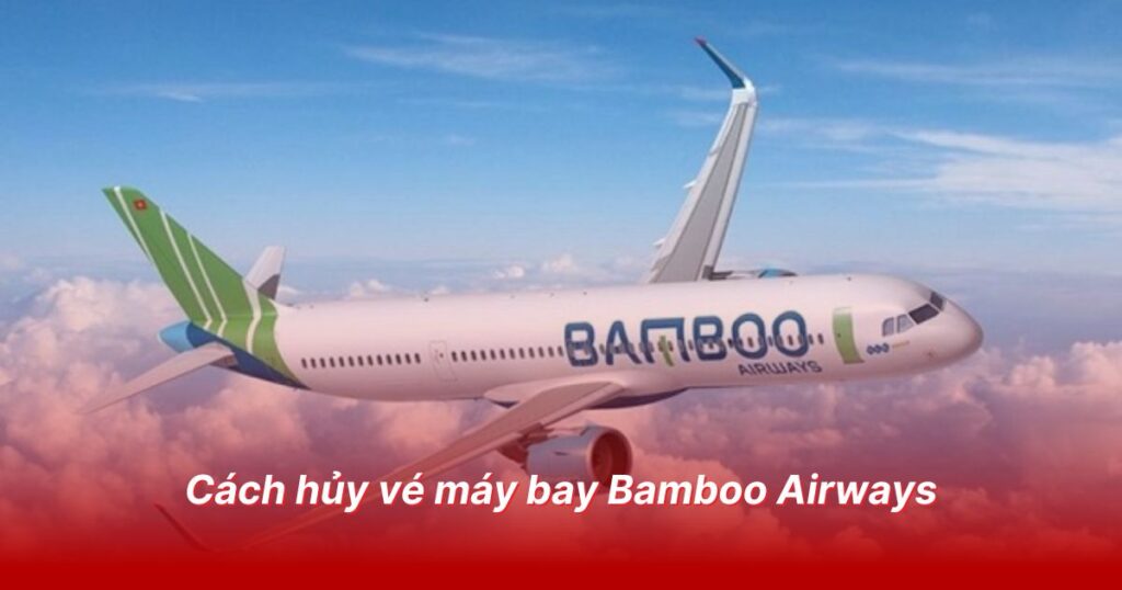 Cách hủy vé máy bay Bamboo Airways