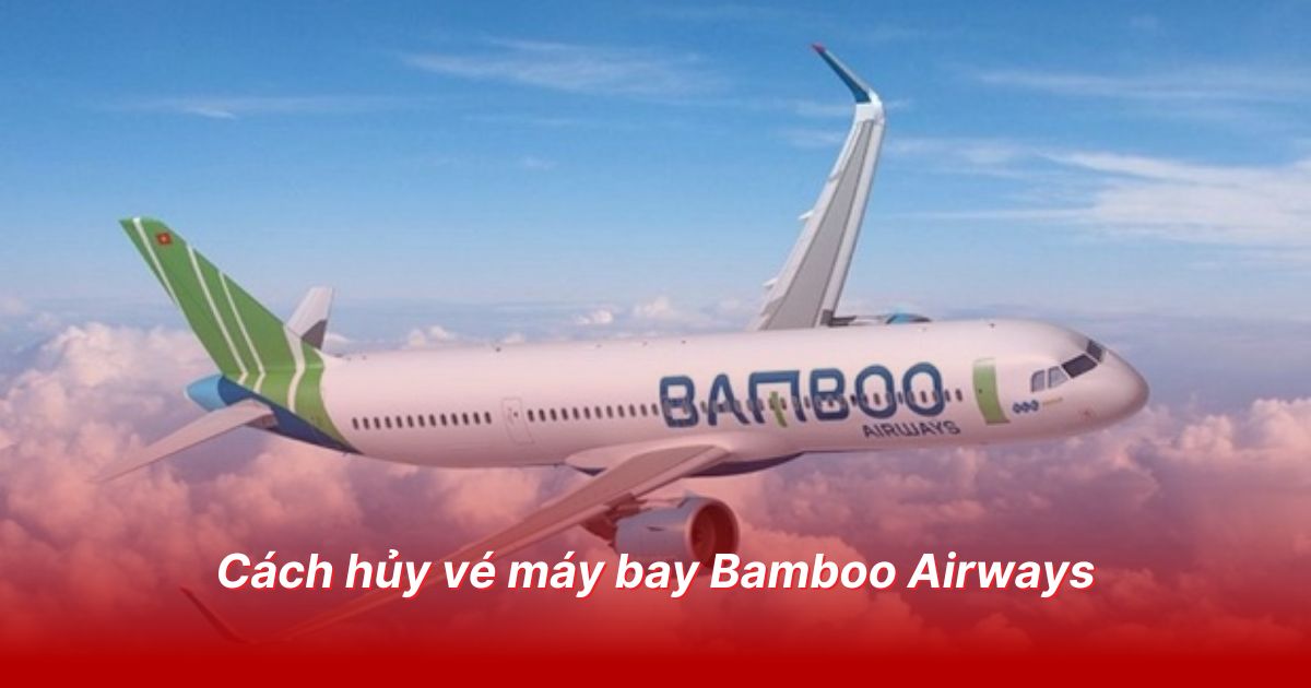 Cách hủy vé máy bay Bamboo Airways