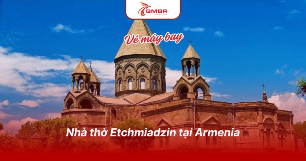 Du lịch Armenia: Thời điểm du lịch, Địa điểm, Lịch trình du lịch & Cách di chuyển tại Armenia 3 Nhà thờ Etchmiadzin tại Armenia