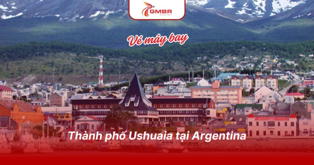 Du lịch Argentina: Thời điểm du lịch, Địa điểm, Lịch trình du lịch & Hãng hàng không bay đến Argentina 3 Thành phố Ushuaia tại Argentina