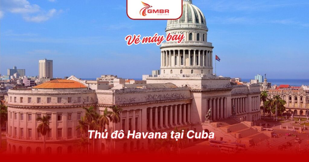 Du lịch Cuba: Thời điểm du lịch, Địa điểm, Lịch trình du lịch & Hãng hàng không khai thác chuyến bay đến Cuba từ Việt Nam 2 Thủ đô Havana tại Cuba