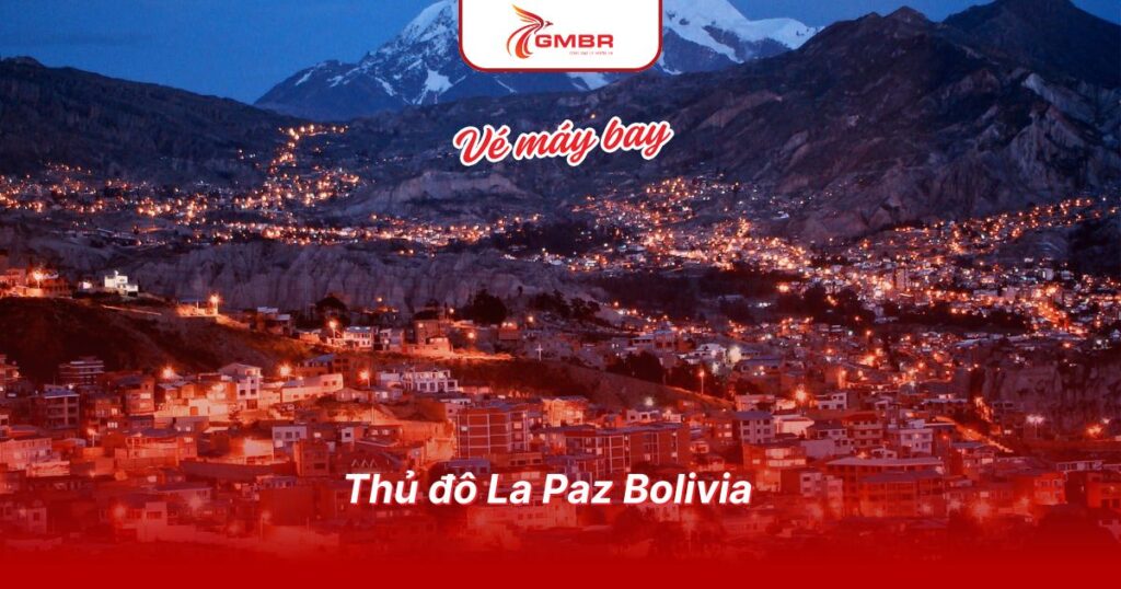 Du lịch Bolivia: Địa điểm, Lịch trình du lịch & Hãng hàng không khai thác chuyến bay đến Bolivia 2 Thủ đô La Paz Bolivia