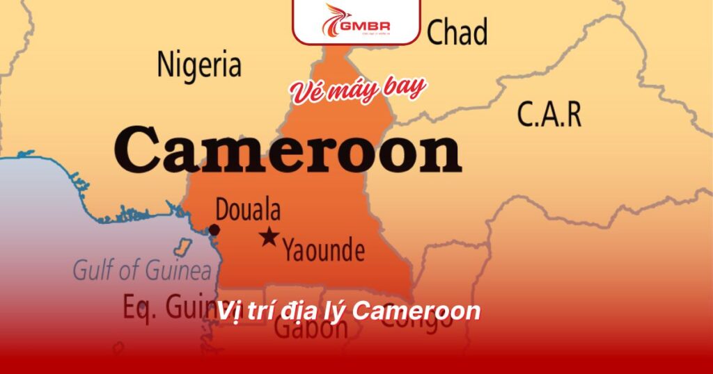 Du lịch Cameroon: Thời điểm du lịch, Địa điểm, Lịch trình chi tiết & Hãng hàng không khai thác chuyến bay đến Cameroon 1 Vị trí địa lý Cameroon