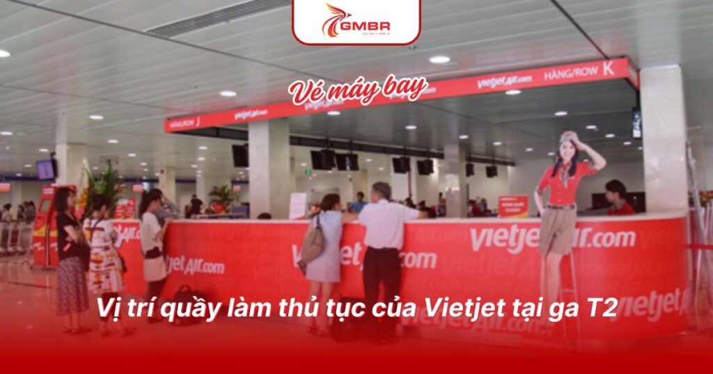 Vietjet đi nhà ga nào ở Tân Sơn Nhất? Vietjet tại các nhà ga & Hướng dẫn chi tiết cho hành khách Vietjet 2 Vị trí quầy làm thủ tục của Vietjet tại ga T2