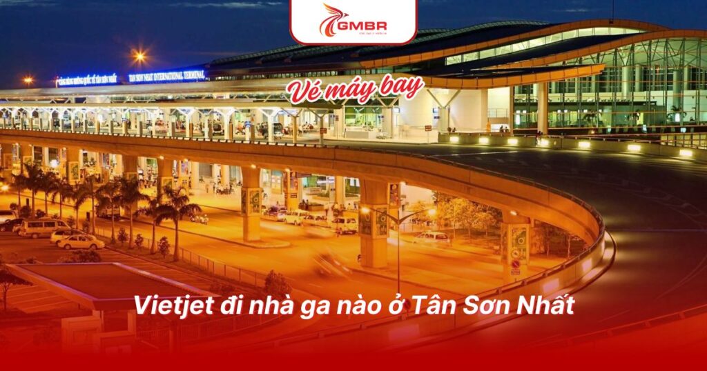 Vietjet đi nhà ga nào ở Tân Sơn Nhất